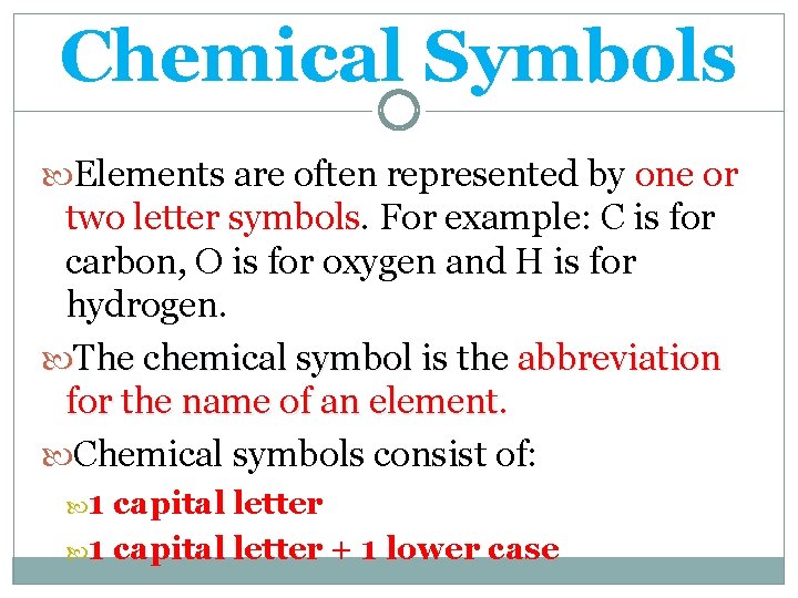 Chemical Symbols Elements are often represented by one or two letter symbols. For example: