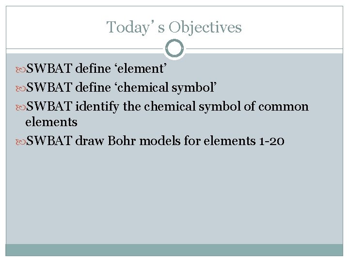 Today’s Objectives SWBAT define ‘element’ SWBAT define ‘chemical symbol’ SWBAT identify the chemical symbol