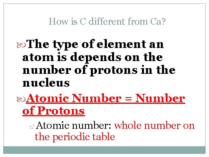 How is C different from Ca? The type of element an atom is depends