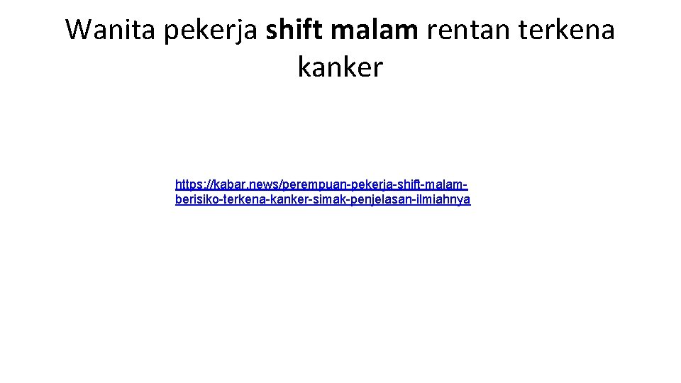 Wanita pekerja shift malam rentan terkena kanker https: //kabar. news/perempuan-pekerja-shift-malamberisiko-terkena-kanker-simak-penjelasan-ilmiahnya Wanita pekerja shift malam rentan terkena kanker https: //kabar. news/perempuan-pekerja-shift-malamberisiko-terkena-kanker-simak-penjelasan-ilmiahnya