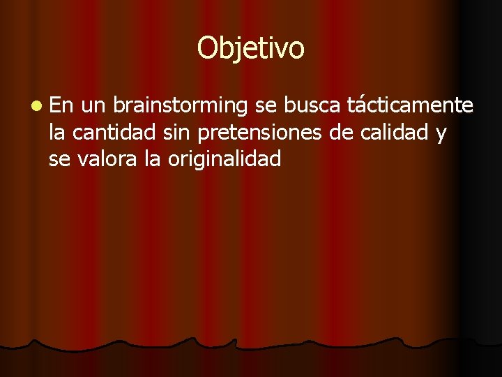 Objetivo l En un brainstorming se busca tácticamente la cantidad sin pretensiones de calidad