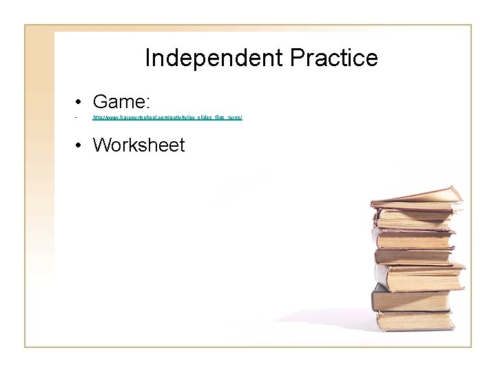Independent Practice • Game: • http: //www. harcourtschool. com/activity/icy_slides_flips_turns/ • Worksheet 