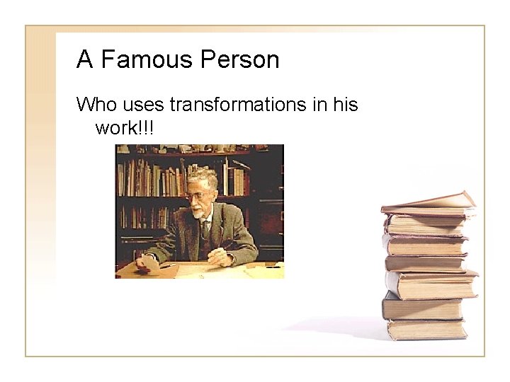 A Famous Person Who uses transformations in his work!!! 