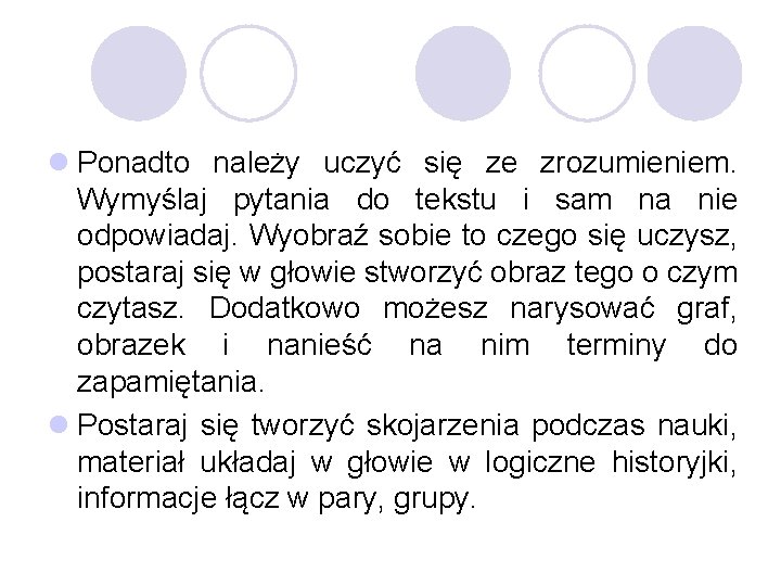 l Ponadto należy uczyć się ze zrozumieniem. Wymyślaj pytania do tekstu i sam na