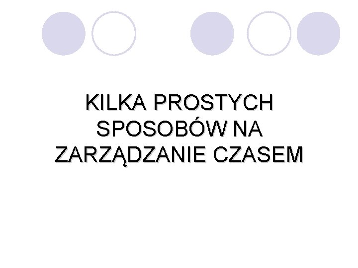 KILKA PROSTYCH SPOSOBÓW NA ZARZĄDZANIE CZASEM 