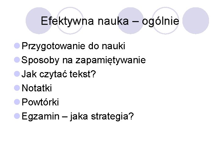 Efektywna nauka – ogólnie l Przygotowanie do nauki l Sposoby na zapamiętywanie l Jak