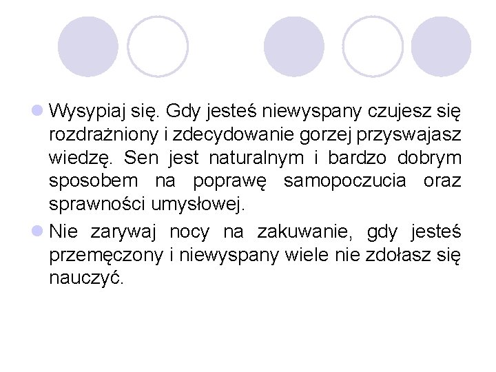 l Wysypiaj się. Gdy jesteś niewyspany czujesz się rozdrażniony i zdecydowanie gorzej przyswajasz wiedzę.
