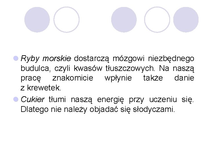 l Ryby morskie dostarczą mózgowi niezbędnego budulca, czyli kwasów tłuszczowych. Na naszą pracę znakomicie