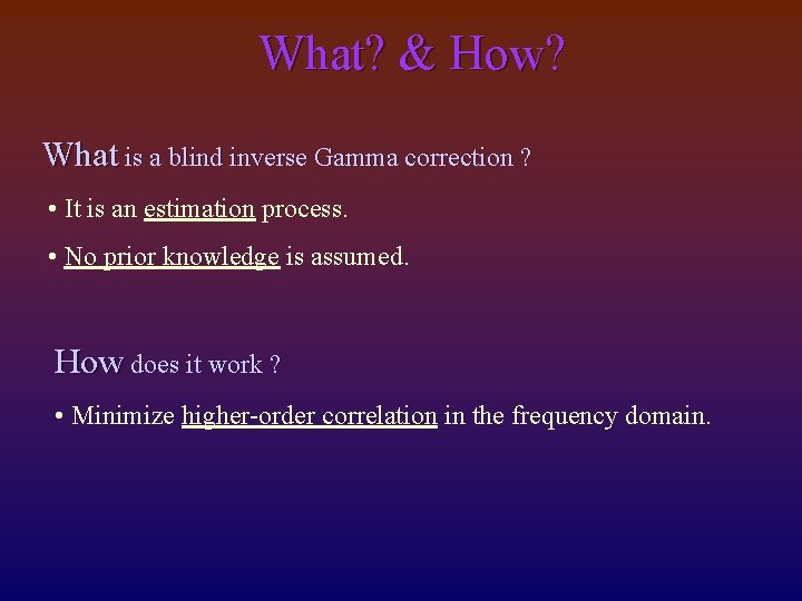 What? & How? What is a blind inverse Gamma correction ? • It is