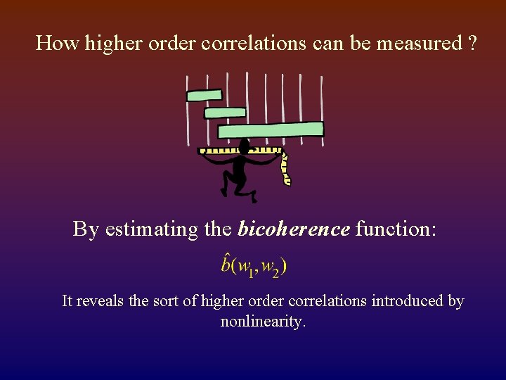 How higher order correlations can be measured ? By estimating the bicoherence function: It