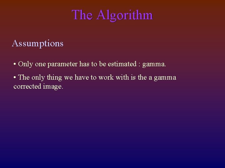 The Algorithm Assumptions • Only one parameter has to be estimated : gamma. •