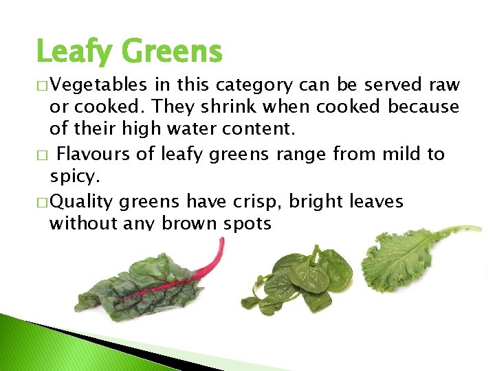 Leafy Greens � Vegetables in this category can be served raw or cooked. They