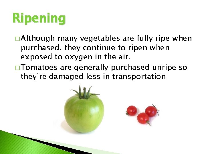 Ripening � Although many vegetables are fully ripe when purchased, they continue to ripen
