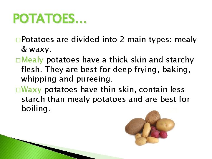 POTATOES… � Potatoes are divided into 2 main types: mealy & waxy. � Mealy