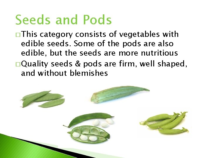 Seeds and Pods � This category consists of vegetables with edible seeds. Some of
