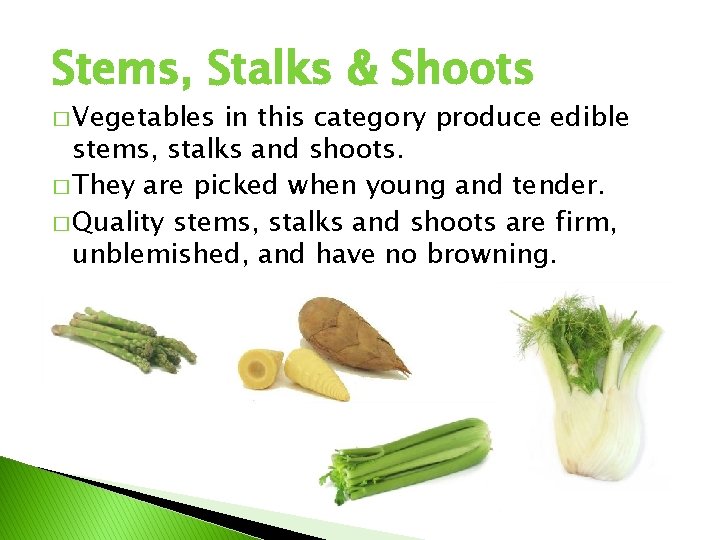 Stems, Stalks & Shoots � Vegetables in this category produce edible stems, stalks and