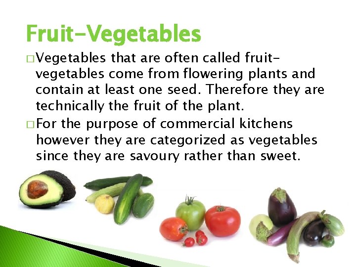 Fruit-Vegetables � Vegetables that are often called fruitvegetables come from flowering plants and contain