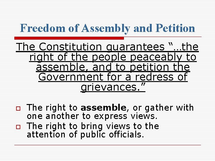 Freedom of Assembly and Petition The Constitution guarantees “…the right of the people peaceably