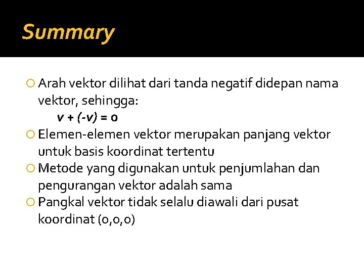 Summary Arah vektor dilihat dari tanda negatif didepan nama vektor, sehingga: v + (-v)