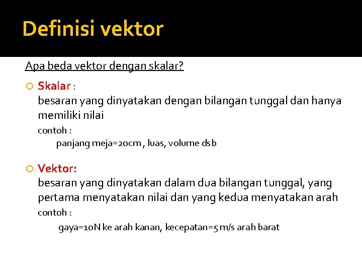 Definisi vektor Apa beda vektor dengan skalar? Skalar : besaran yang dinyatakan dengan bilangan