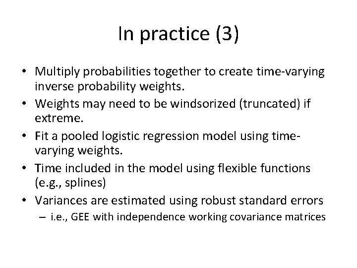 In practice (3) • Multiply probabilities together to create time-varying inverse probability weights. •