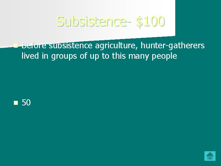 Subsistence- $100 n Before subsistence agriculture, hunter-gatherers lived in groups of up to this