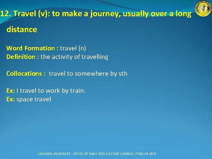 12. Travel (v): to make a journey, usually over a long distance Word Formation