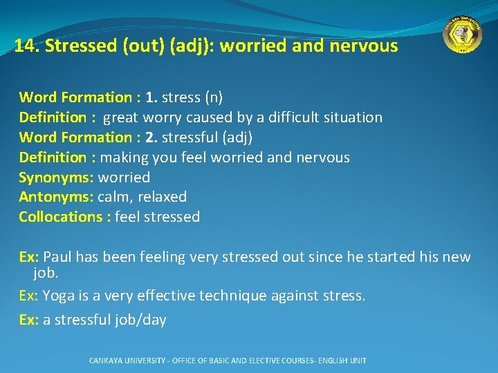 14. Stressed (out) (adj): worried and nervous Word Formation : 1. stress (n) Definition