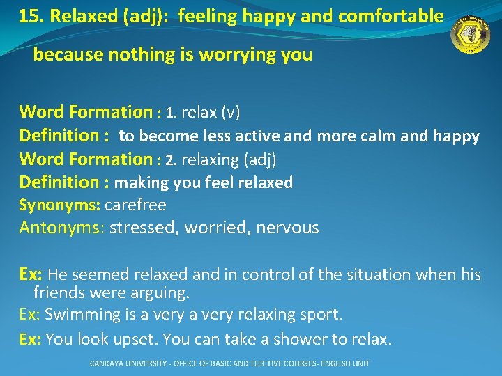 15. Relaxed (adj): feeling happy and comfortable because nothing is worrying you Word Formation