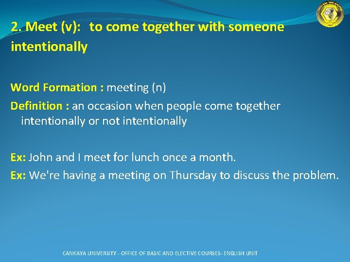 2. Meet (v): to come together with someone intentionally Word Formation : meeting (n)