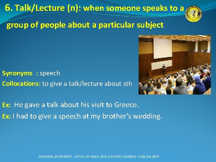 6. Talk/Lecture (n): when someone speaks to a group of people about a particular