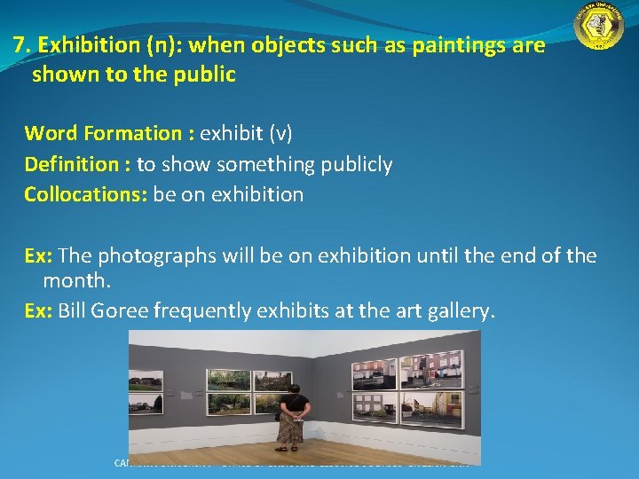 7. Exhibition (n): when objects such as paintings are shown to the public Word