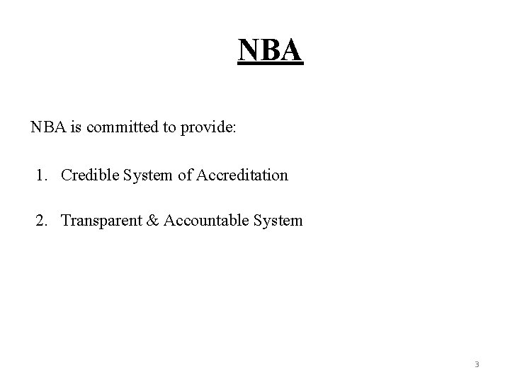 NBA is committed to provide: 1. Credible System of Accreditation 2. Transparent & Accountable