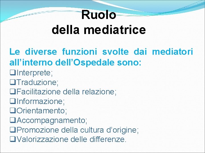 Ruolo della mediatrice Le diverse funzioni svolte dai mediatori all’interno dell’Ospedale sono: q. Interprete;