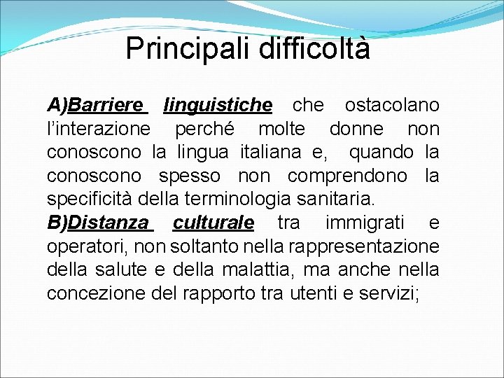 Principali difficoltà A)Barriere linguistiche ostacolano l’interazione perché molte donne non conoscono la lingua italiana