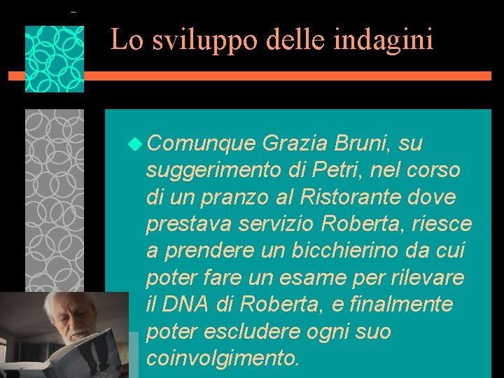 Lo sviluppo delle indagini u Comunque Grazia Bruni, su suggerimento di Petri, nel corso