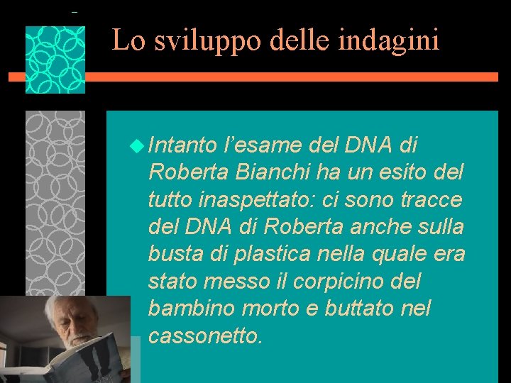 Lo sviluppo delle indagini u Intanto l’esame del DNA di Roberta Bianchi ha un