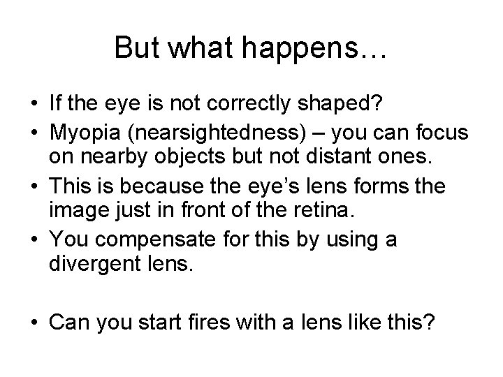 But what happens… • If the eye is not correctly shaped? • Myopia (nearsightedness)