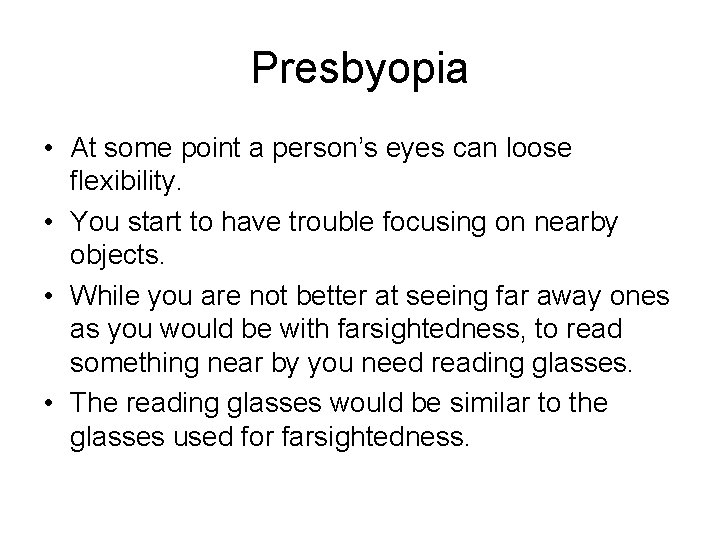 Presbyopia • At some point a person’s eyes can loose flexibility. • You start