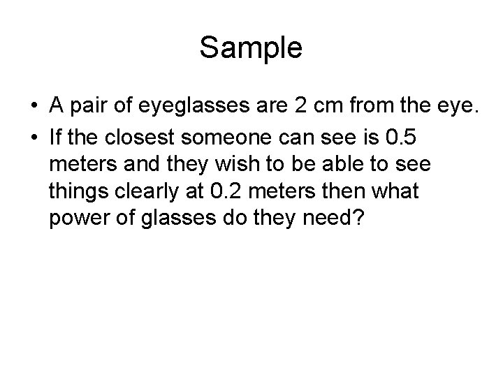 Sample • A pair of eyeglasses are 2 cm from the eye. • If