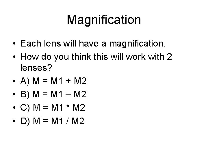 Magnification • Each lens will have a magnification. • How do you think this
