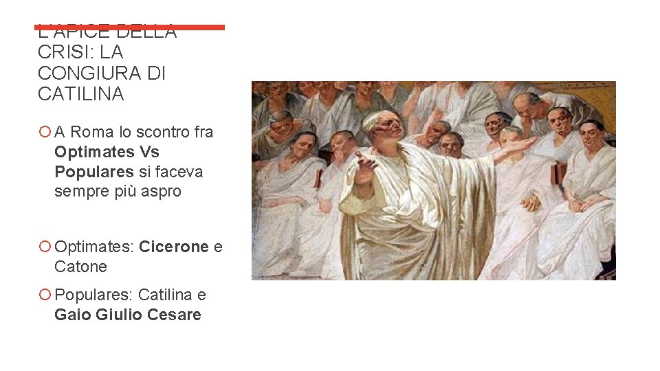 L’APICE DELLA CRISI: LA CONGIURA DI CATILINA A Roma lo scontro fra Optimates Vs