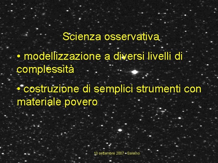 Scienza osservativa • modellizzazione a diversi livelli di complessità • costruzione di semplici strumenti