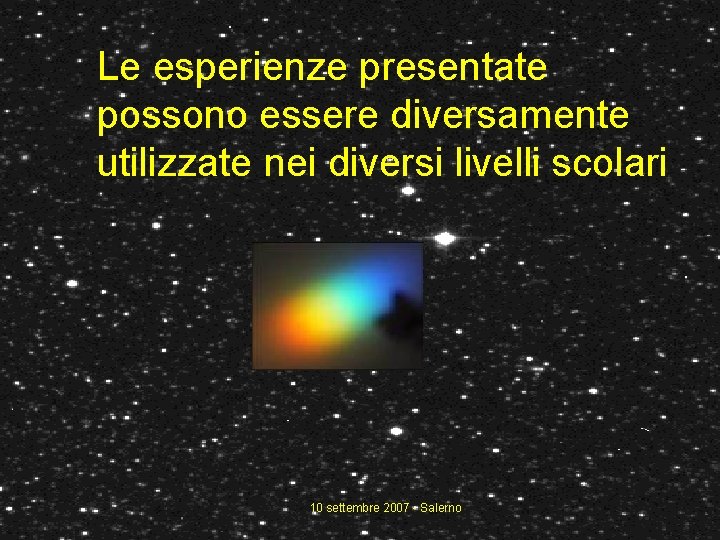 Le esperienze presentate possono essere diversamente utilizzate nei diversi livelli scolari 10 settembre 2007