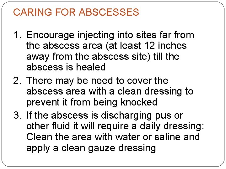 CARING FOR ABSCESSES 1. Encourage injecting into sites far from the abscess area (at