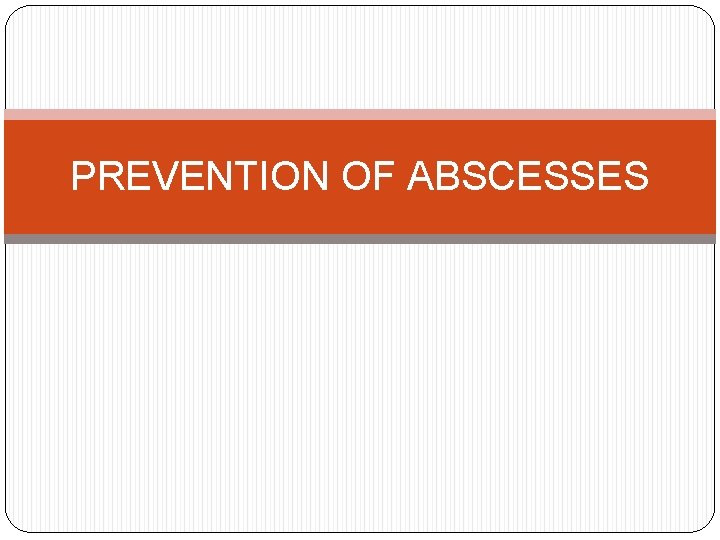 PREVENTION OF ABSCESSES 