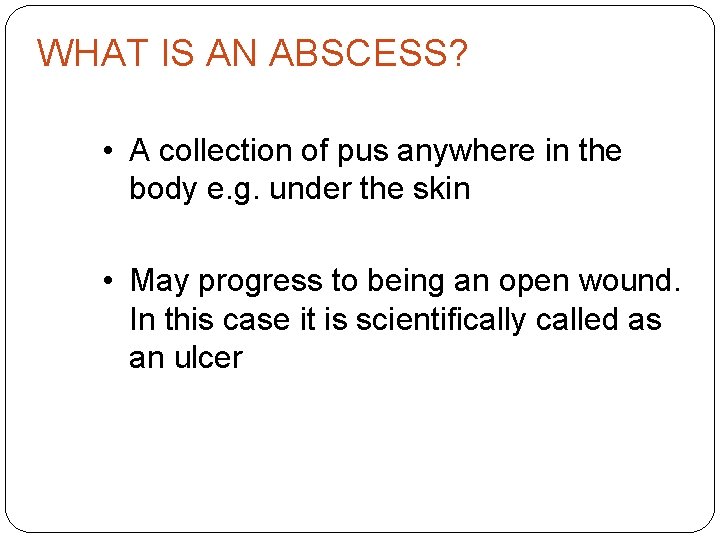 WHAT IS AN ABSCESS? • A collection of pus anywhere in the body e.