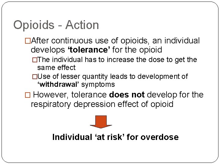 Opioids - Action �After continuous use of opioids, an individual develops ‘tolerance’ for the