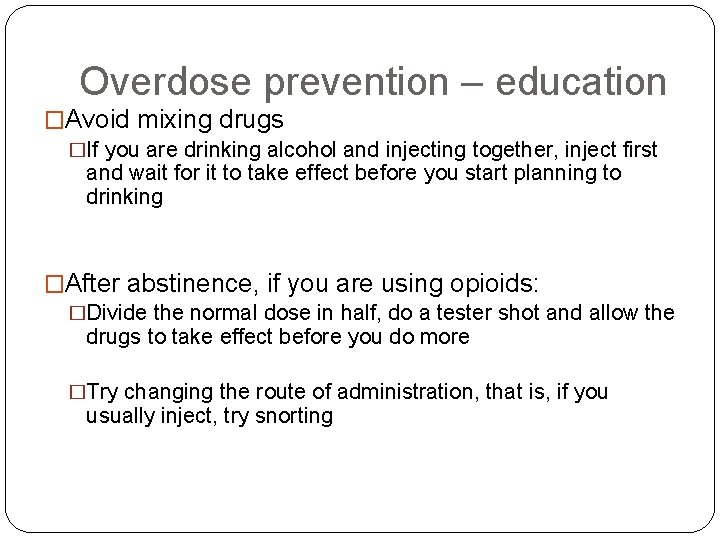 Overdose prevention – education �Avoid mixing drugs �If you are drinking alcohol and injecting
