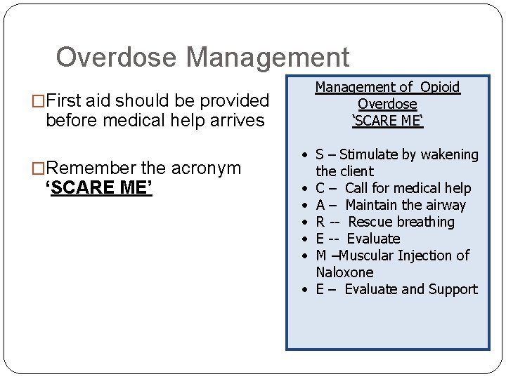 Overdose Management �First aid should be provided before medical help arrives �Remember the acronym
